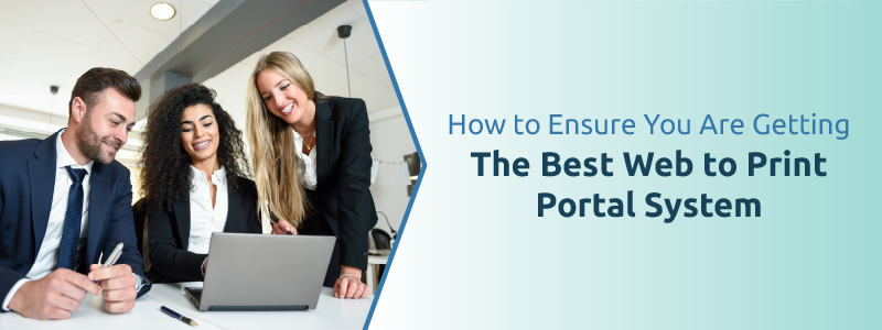 Get The Best Web to Print Portal System - How to Look for the Right Web to Print Portal Provider