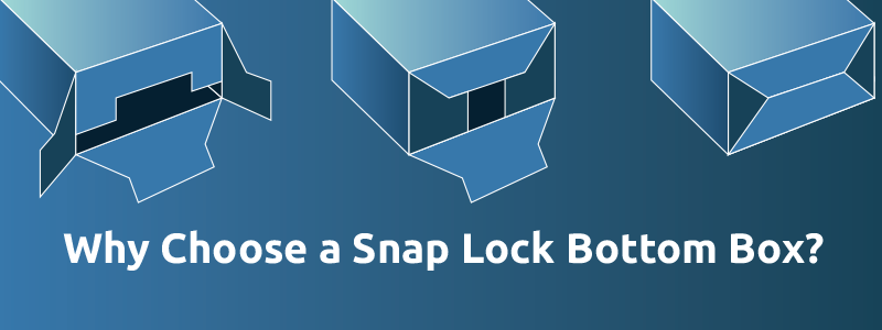 What Are the Benefits of a Snap Lock Bottom Box?